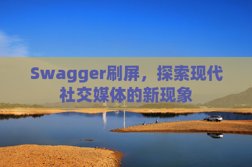Swagger刷屏，探索现代社交媒体的新现象